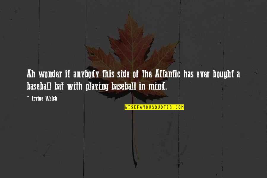 Playing Baseball Quotes By Irvine Welsh: Ah wonder if anybody this side of the
