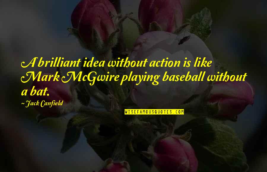 Playing Baseball Quotes By Jack Canfield: A brilliant idea without action is like Mark