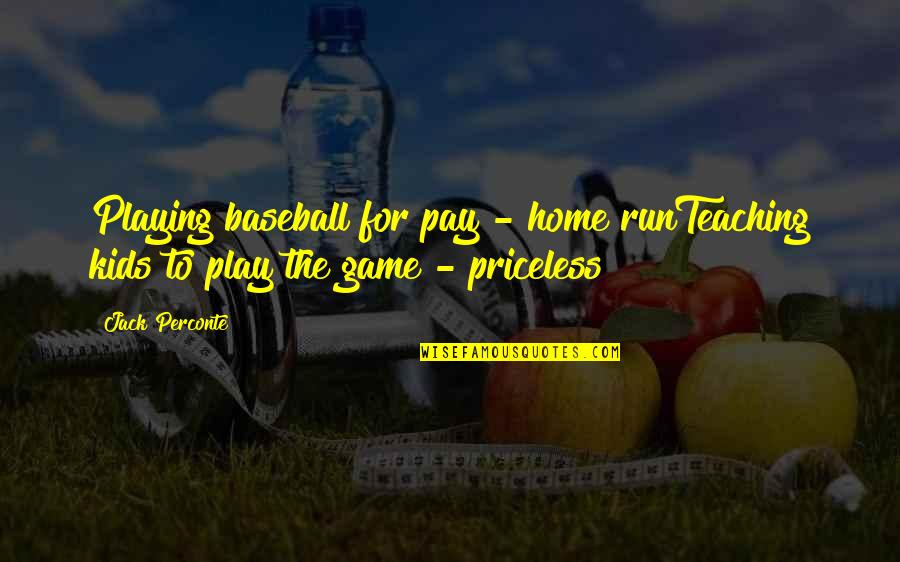 Playing Baseball Quotes By Jack Perconte: Playing baseball for pay - home runTeaching kids