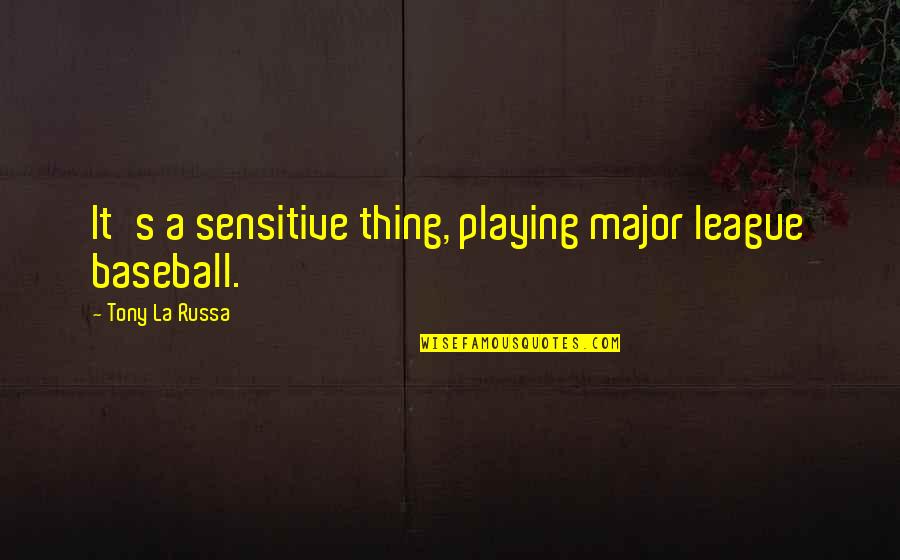 Playing Baseball Quotes By Tony La Russa: It's a sensitive thing, playing major league baseball.