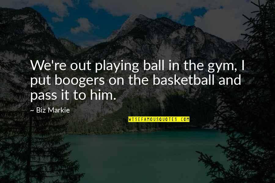 Playing Basketball Quotes By Biz Markie: We're out playing ball in the gym, I