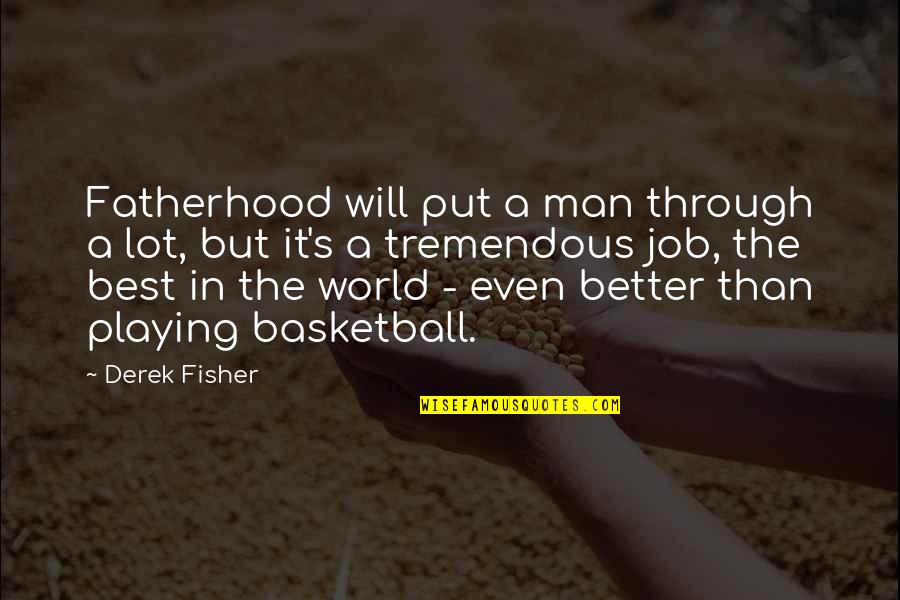 Playing Basketball Quotes By Derek Fisher: Fatherhood will put a man through a lot,