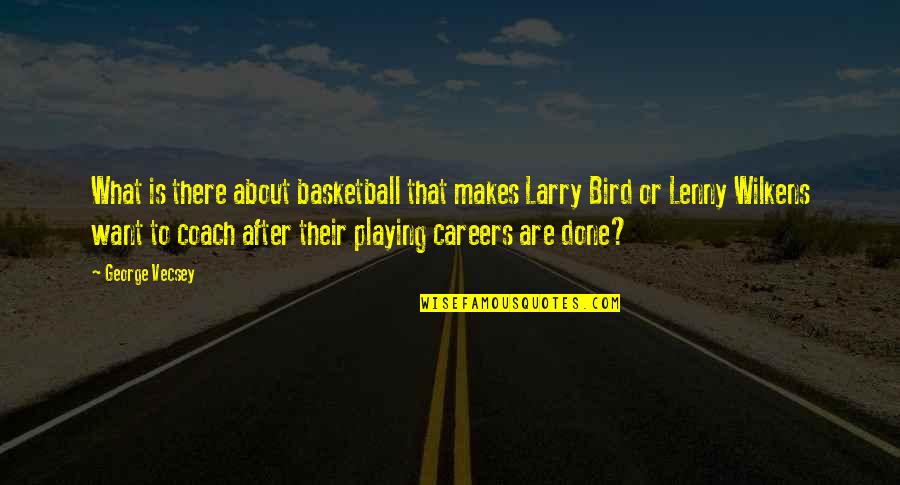 Playing Basketball Quotes By George Vecsey: What is there about basketball that makes Larry