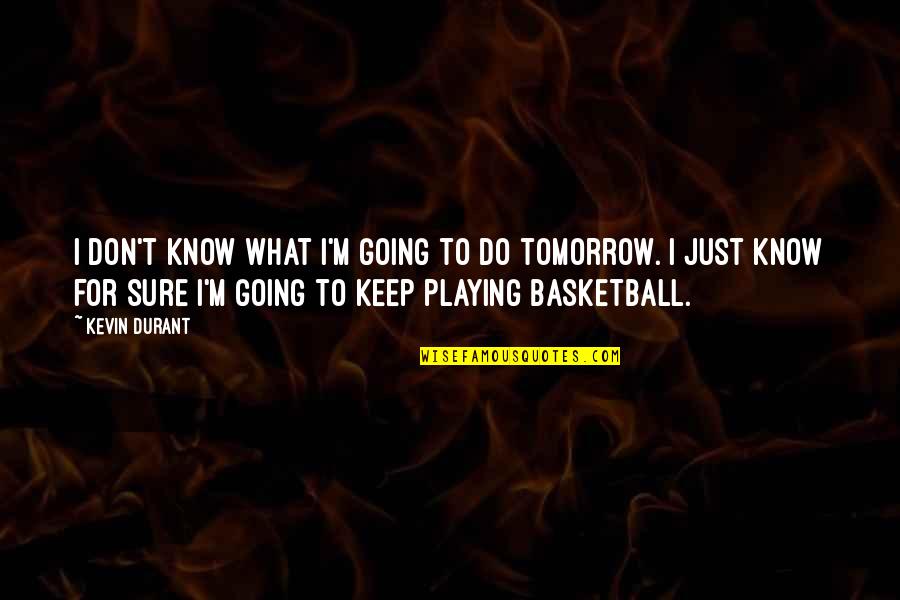 Playing Basketball Quotes By Kevin Durant: I don't know what I'm going to do
