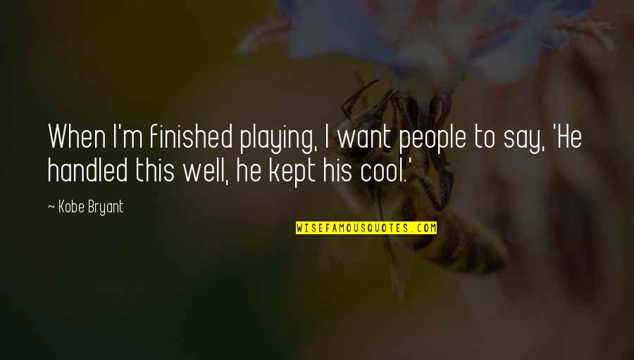 Playing Basketball Quotes By Kobe Bryant: When I'm finished playing, I want people to