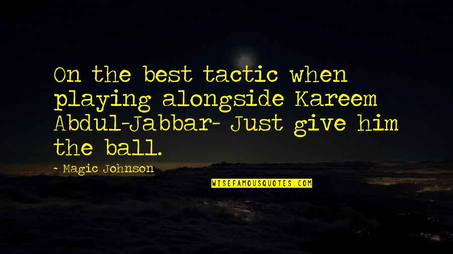 Playing Basketball Quotes By Magic Johnson: On the best tactic when playing alongside Kareem