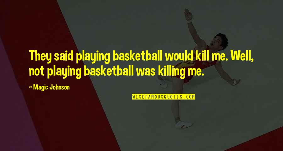 Playing Basketball Quotes By Magic Johnson: They said playing basketball would kill me. Well,