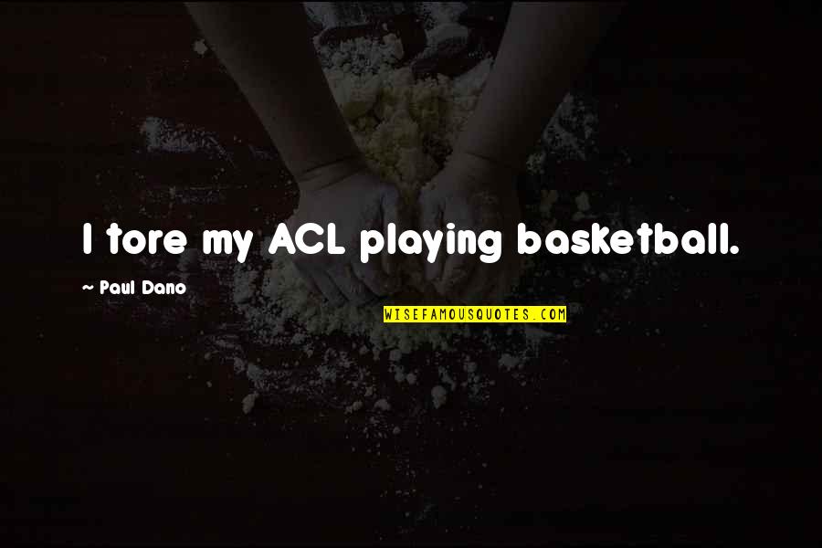 Playing Basketball Quotes By Paul Dano: I tore my ACL playing basketball.