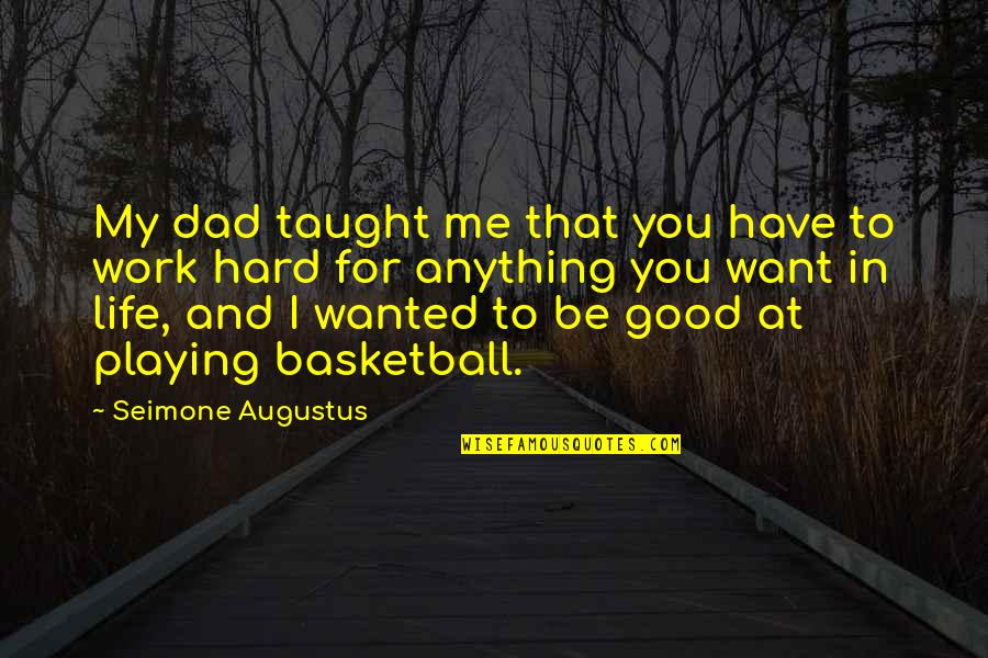 Playing Basketball Quotes By Seimone Augustus: My dad taught me that you have to