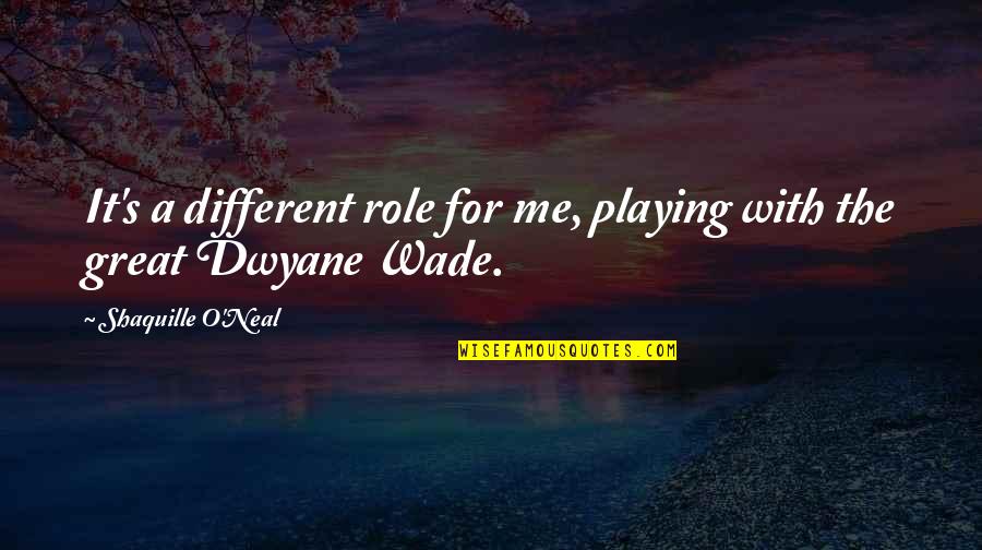 Playing Basketball Quotes By Shaquille O'Neal: It's a different role for me, playing with