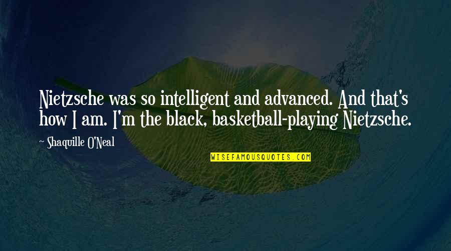 Playing Basketball Quotes By Shaquille O'Neal: Nietzsche was so intelligent and advanced. And that's