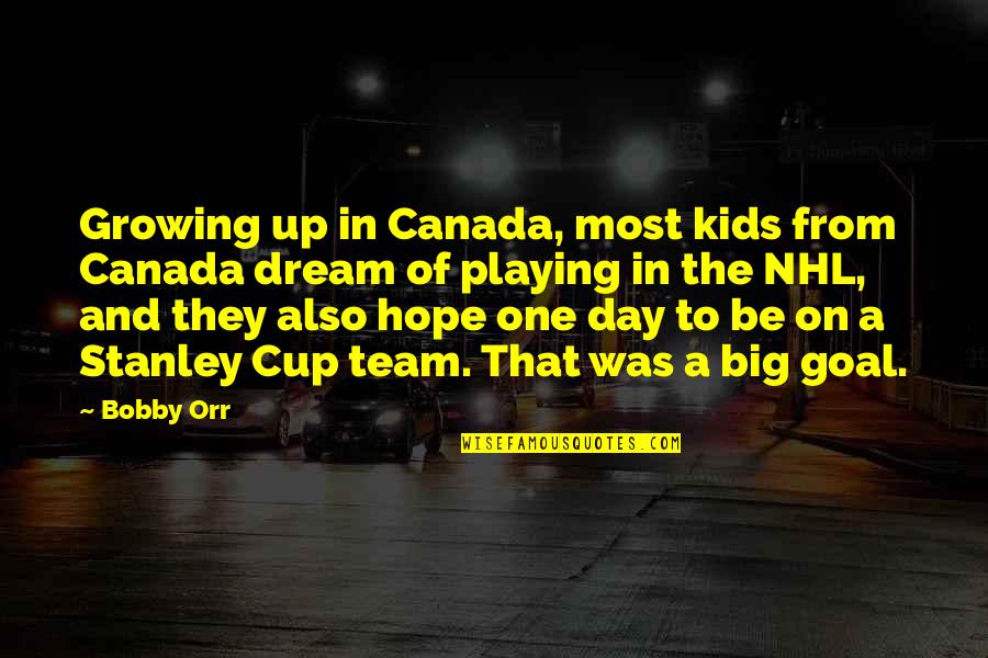Playing Big Quotes By Bobby Orr: Growing up in Canada, most kids from Canada
