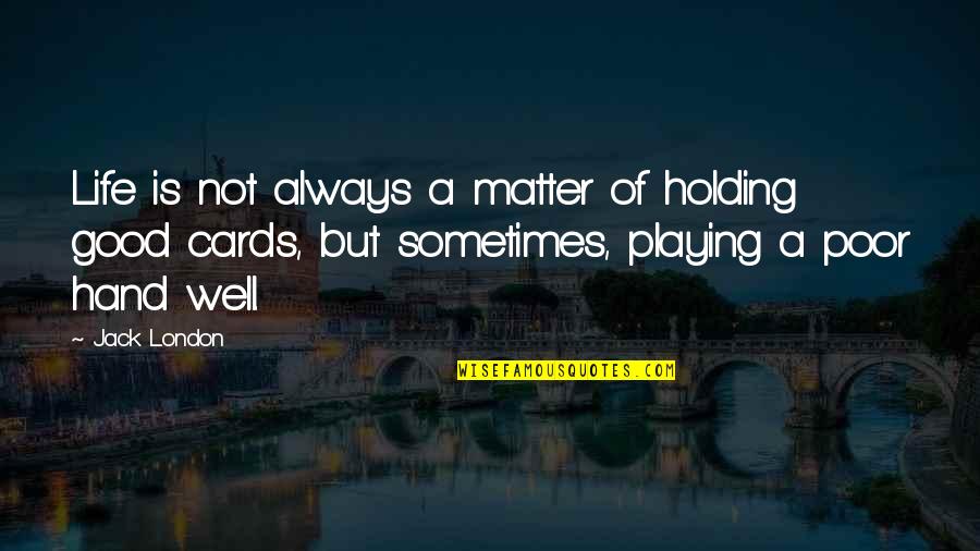 Playing Cards In Life Quotes By Jack London: Life is not always a matter of holding