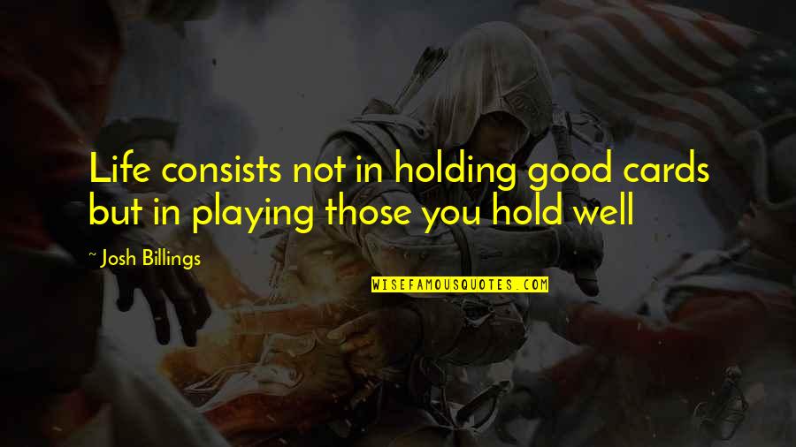 Playing Cards In Life Quotes By Josh Billings: Life consists not in holding good cards but