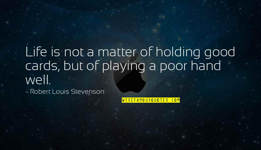 Playing Cards In Life Quotes By Robert Louis Stevenson: Life is not a matter of holding good Playing Cards In Life Quotes By Robert Louis Stevenson: Life is not a matter of holding good