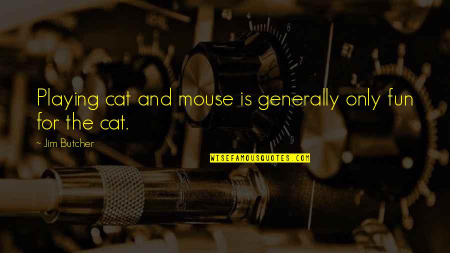 Playing Cat And Mouse Quotes By Jim Butcher: Playing cat and mouse is generally only fun