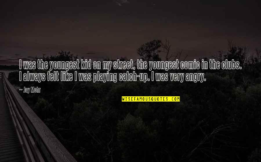 Playing Catch Up Quotes By Jay Mohr: I was the youngest kid on my street,