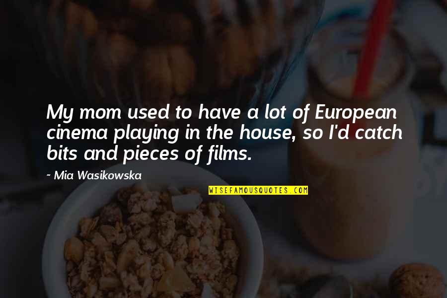 Playing Catch Up Quotes By Mia Wasikowska: My mom used to have a lot of