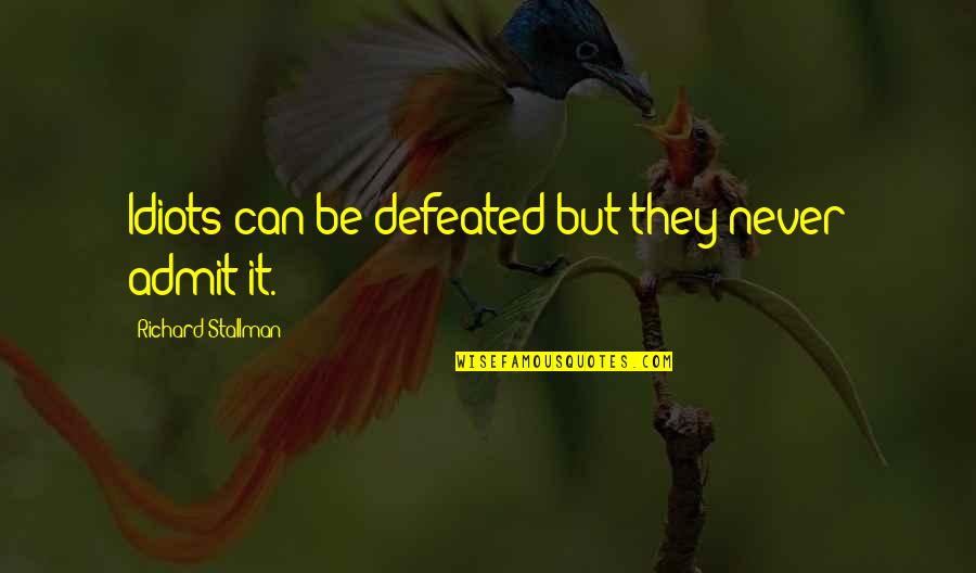 Playing Cupid Quotes By Richard Stallman: Idiots can be defeated but they never admit