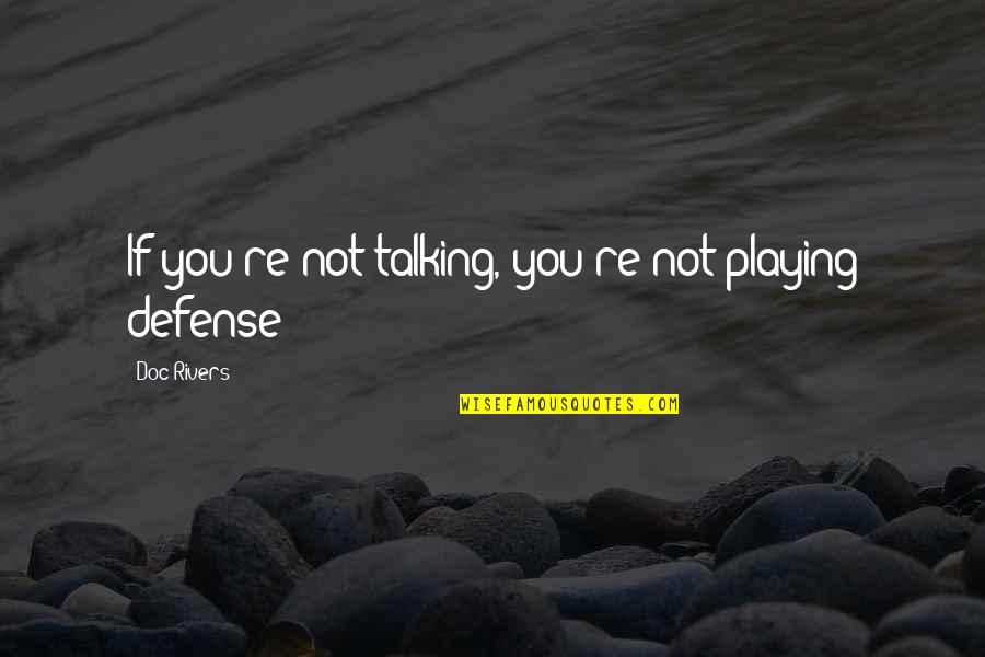 Playing Defense In Basketball Quotes By Doc Rivers: If you're not talking, you're not playing defense