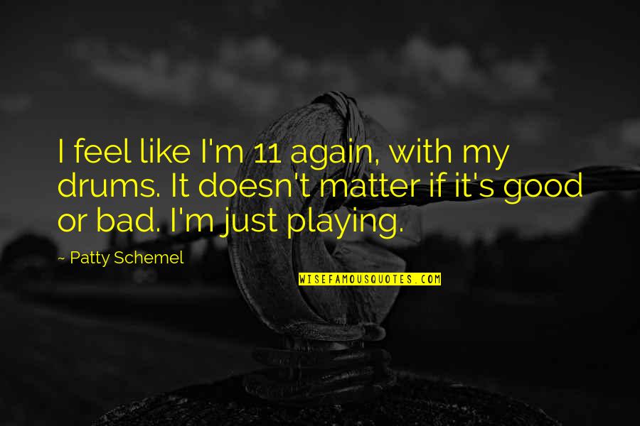 Playing Drums Quotes By Patty Schemel: I feel like I'm 11 again, with my