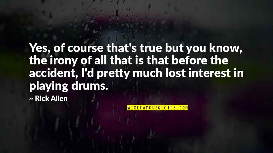 Playing Drums Quotes By Rick Allen: Yes, of course that's true but you know,