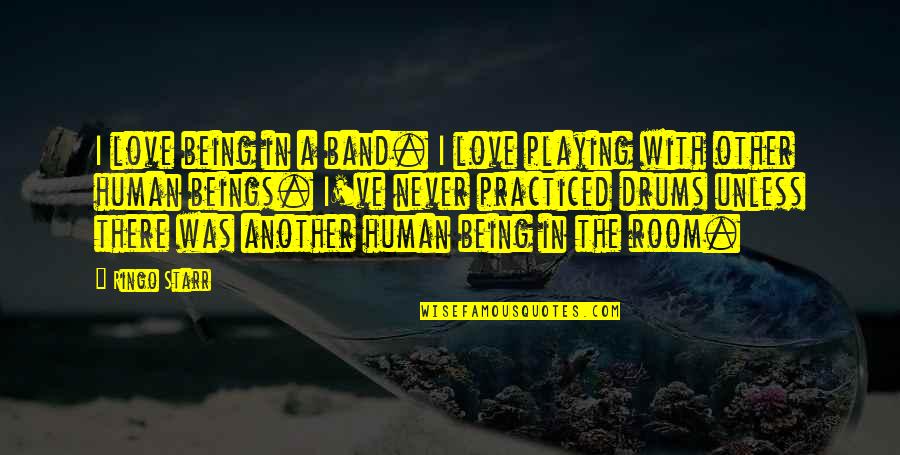 Playing Drums Quotes By Ringo Starr: I love being in a band. I love