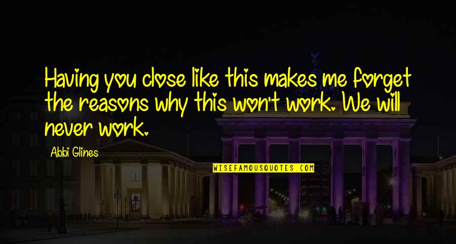 Playing Dumb Quotes By Abbi Glines: Having you close like this makes me forget