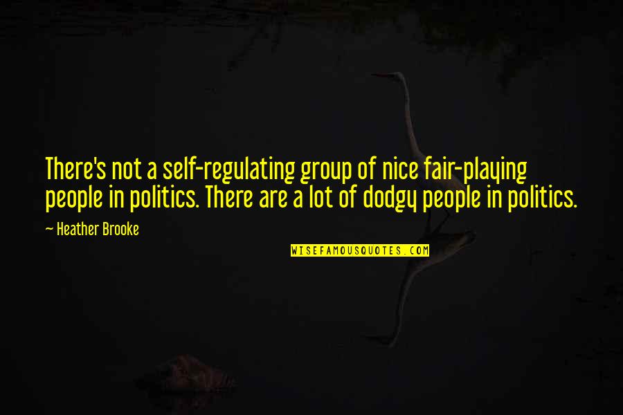 Playing Fair Quotes By Heather Brooke: There's not a self-regulating group of nice fair-playing