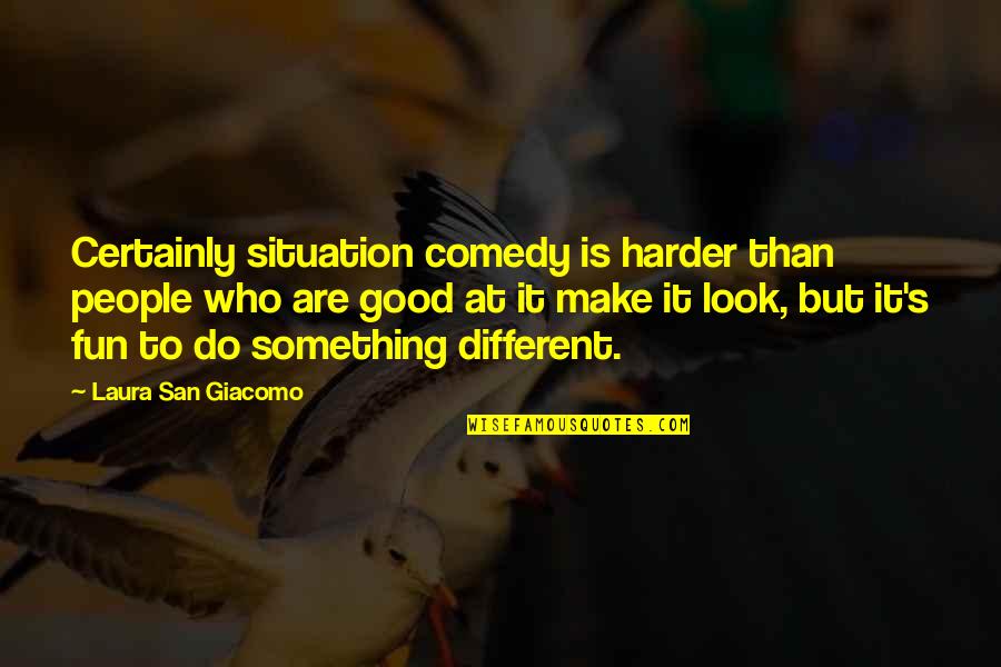 Playing Fair Quotes By Laura San Giacomo: Certainly situation comedy is harder than people who