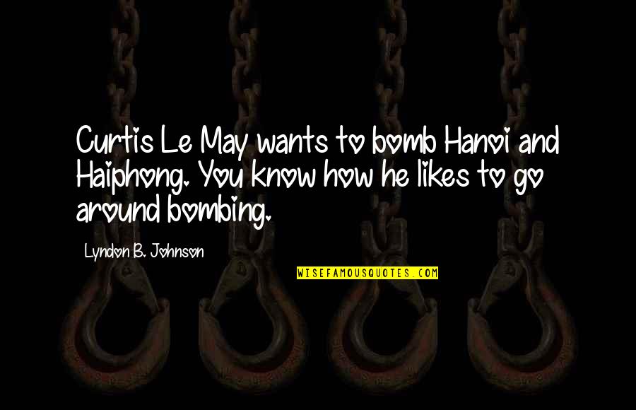 Playing Fair Quotes By Lyndon B. Johnson: Curtis Le May wants to bomb Hanoi and