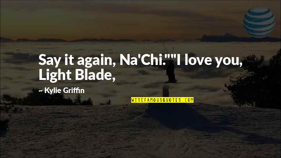 Playing Fairly Quotes By Kylie Griffin: Say it again, Na'Chi.""I love you, Light Blade,