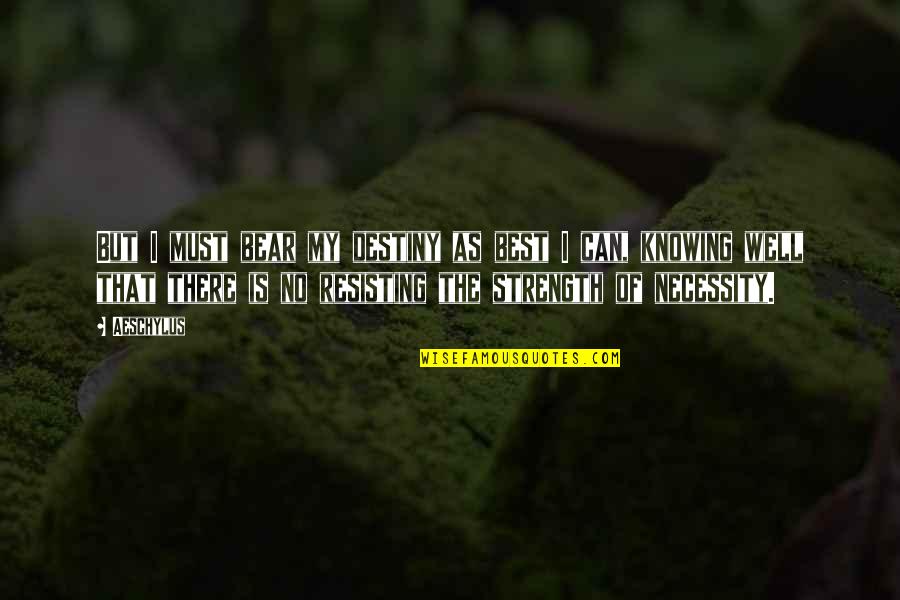 Playing Favorites Quote Quotes By Aeschylus: But I must bear my destiny as best