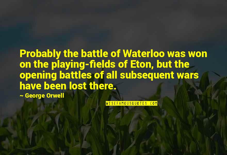 Playing Fields Of Eton Quotes By George Orwell: Probably the battle of Waterloo was won on