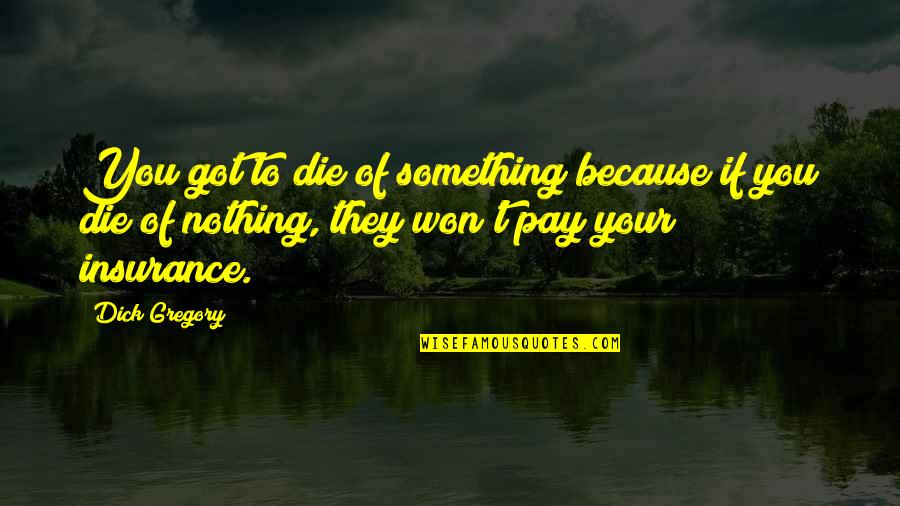Playing Football In The Rain Quotes By Dick Gregory: You got to die of something because if