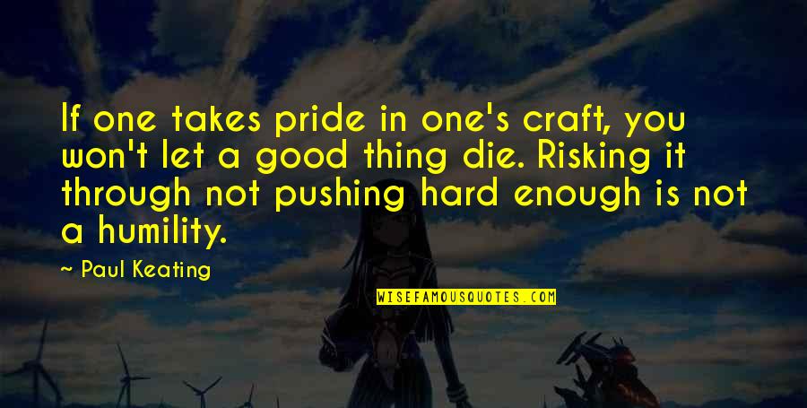 Playing Footsie Quotes By Paul Keating: If one takes pride in one's craft, you