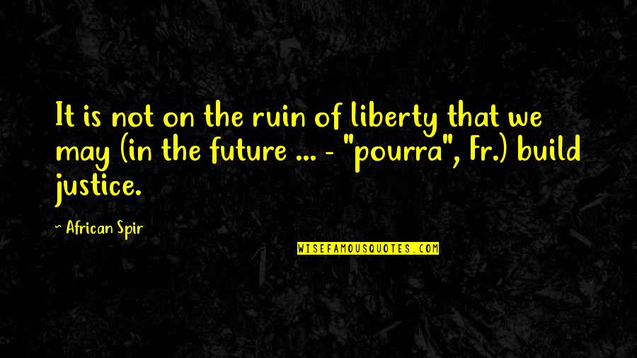 Playing Footsies Quotes By African Spir: It is not on the ruin of liberty Playing Footsies Quotes By African Spir: It is not on the ruin of liberty