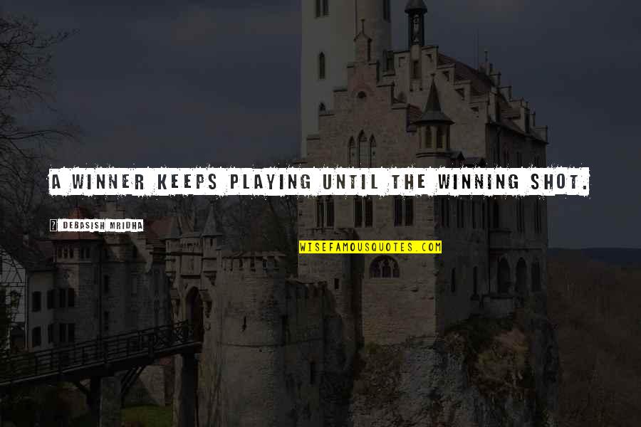 Playing For Keeps Quotes By Debasish Mridha: A winner keeps playing until the winning shot. Playing For Keeps Quotes By Debasish Mridha: A winner keeps playing until the winning shot.