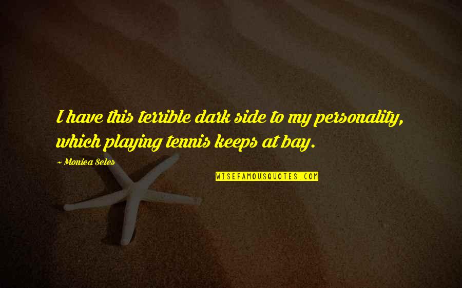 Playing For Keeps Quotes By Monica Seles: I have this terrible dark side to my