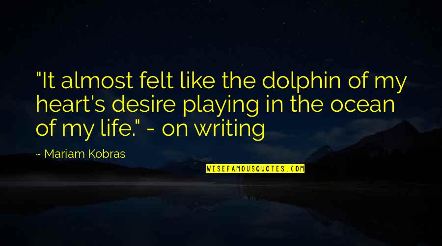 Playing From The Heart Quotes By Mariam Kobras: "It almost felt like the dolphin of my