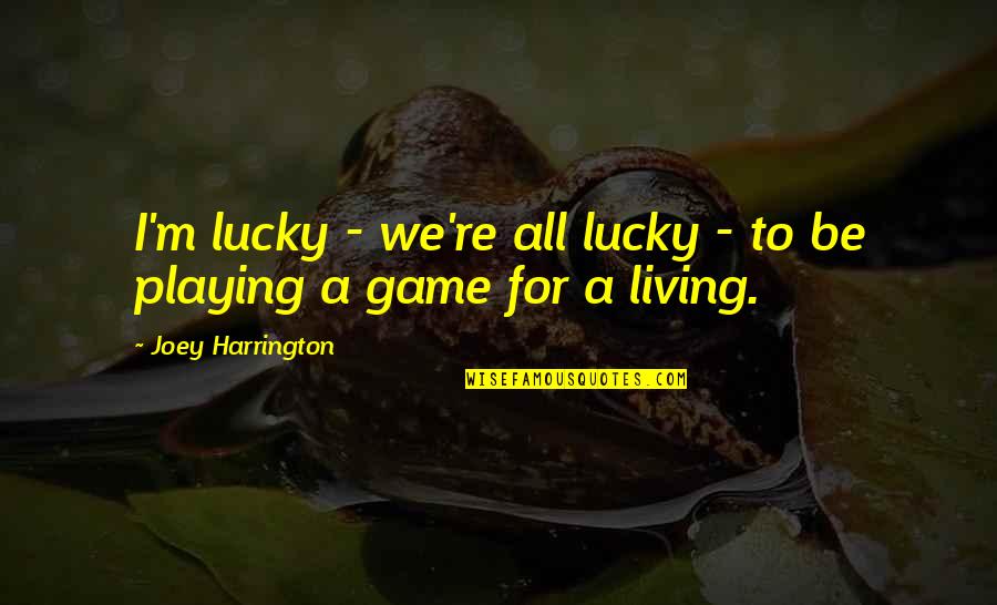 Playing Games In Life Quotes By Joey Harrington: I'm lucky - we're all lucky - to