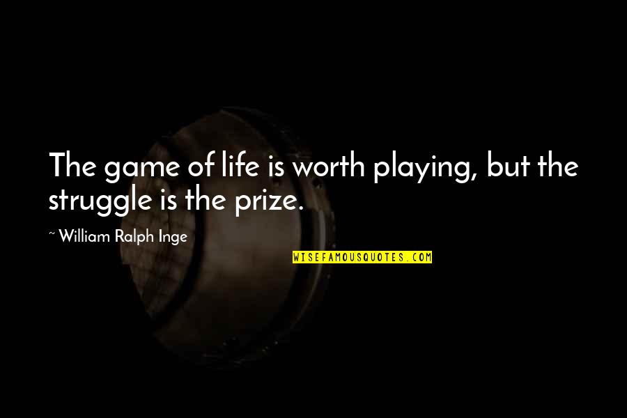 Playing Games In Life Quotes By William Ralph Inge: The game of life is worth playing, but