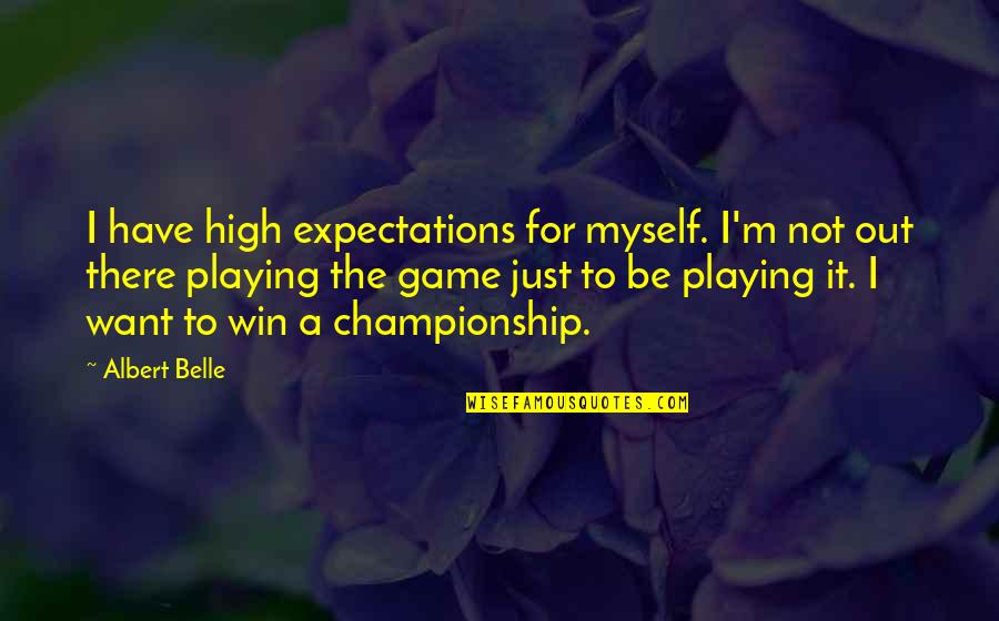 Playing Games Quotes By Albert Belle: I have high expectations for myself. I'm not