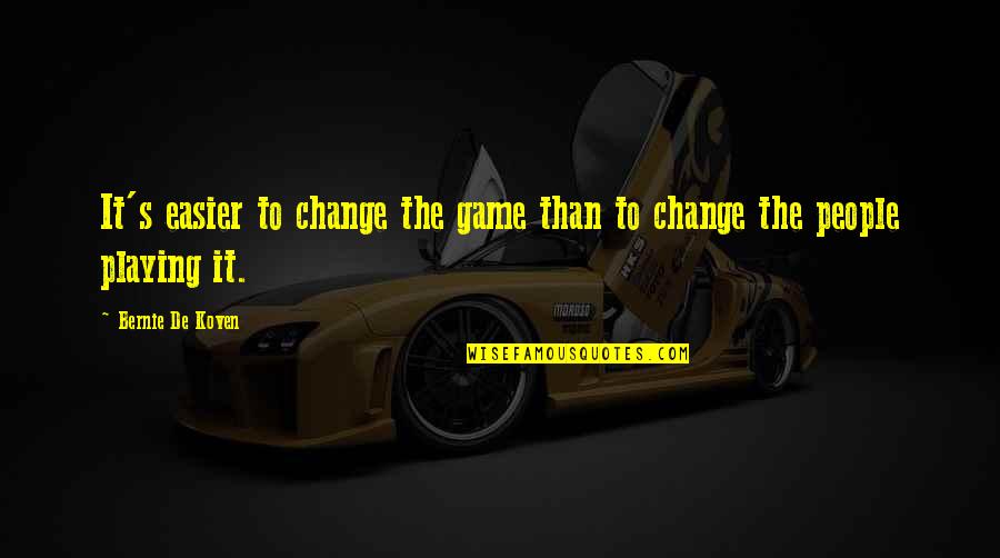 Playing Games Quotes By Bernie De Koven: It's easier to change the game than to