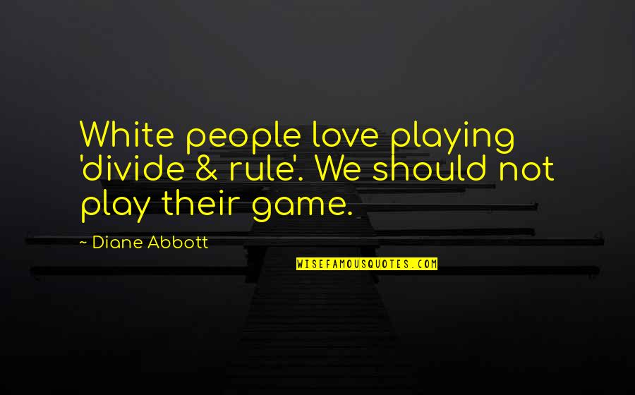 Playing Games Quotes By Diane Abbott: White people love playing 'divide & rule'. We