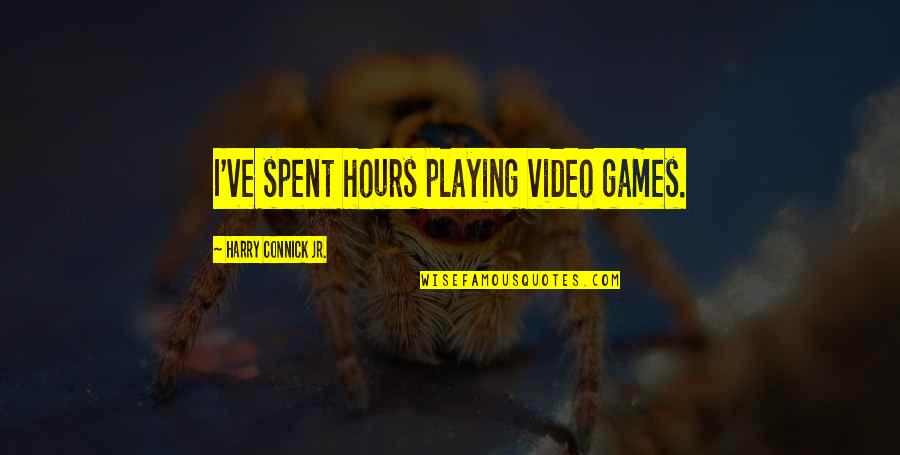 Playing Games Quotes By Harry Connick Jr.: I've spent hours playing video games.