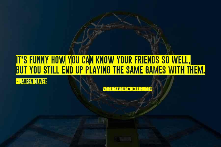 Playing Games Quotes By Lauren Oliver: It's funny how you can know your friends