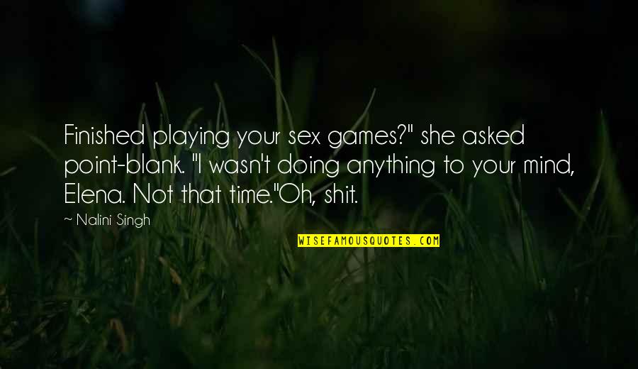Playing Games Quotes By Nalini Singh: Finished playing your sex games?" she asked point-blank.