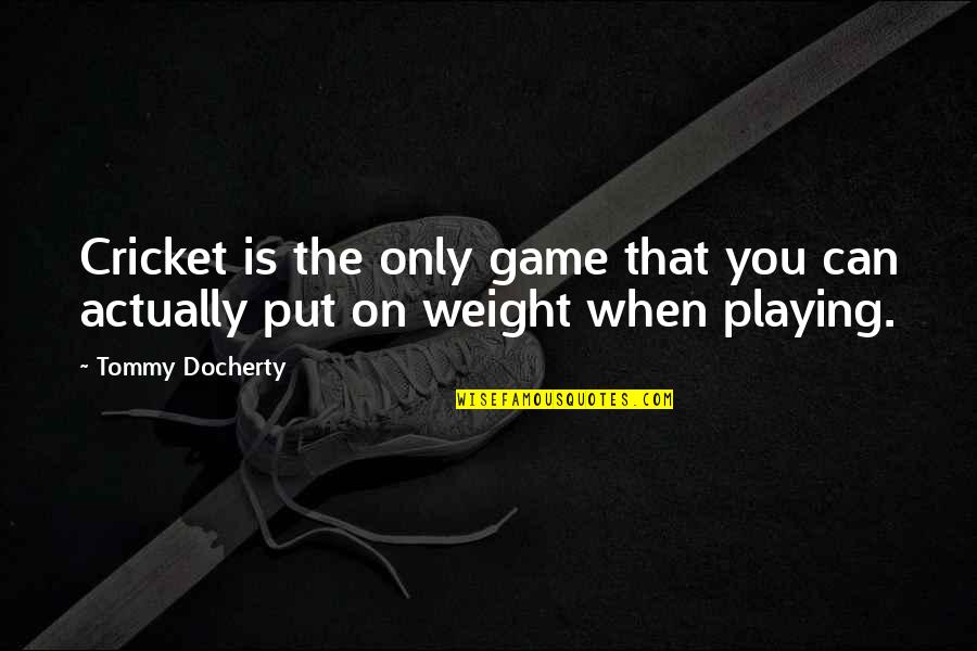 Playing Games Quotes By Tommy Docherty: Cricket is the only game that you can