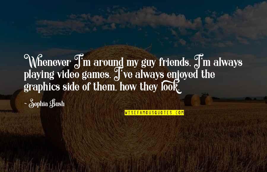 Playing Games With Friends Quotes By Sophia Bush: Whenever I'm around my guy friends, I'm always